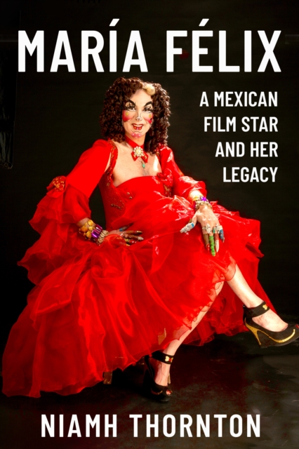 Maria Felix : A Mexican Film Star and her Legacy, PDF eBook