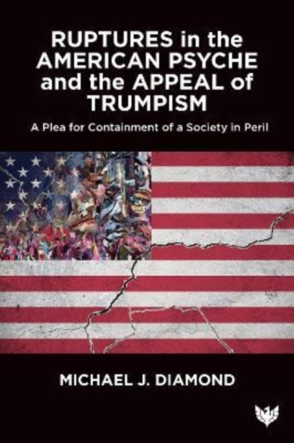 Ruptures in the American Psyche : Containing Destructive Populism in Perilous Times, Paperback / softback Book
