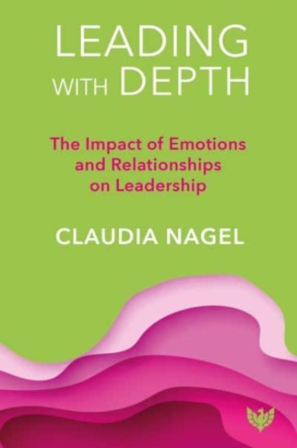 Leading with Depth : The Impact of Emotions and Relationships on Leadership, Paperback / softback Book