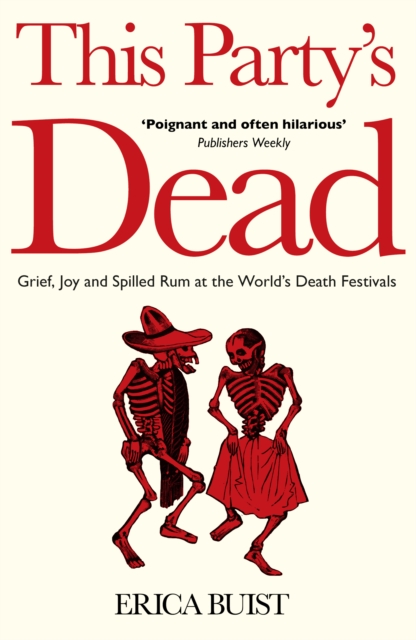 This Party's Dead : Grief, Joy and Spilled Rum at the World's Death Festivals, Paperback / softback Book