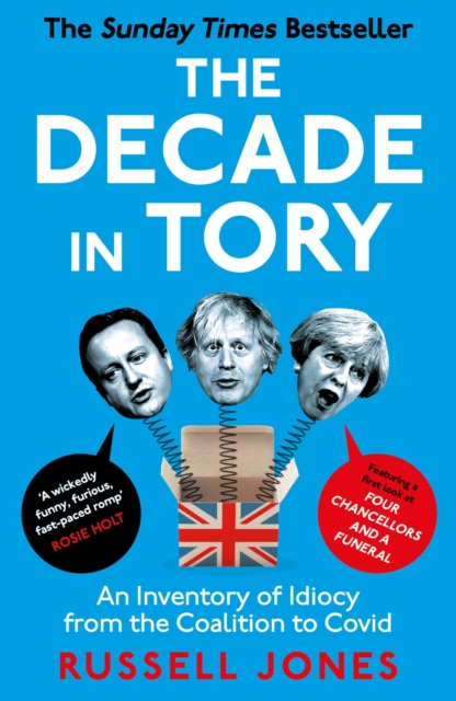 The Decade in Tory : The Sunday Times bestseller: An Inventory of Idiocy from the Coalition to Covid, EPUB eBook