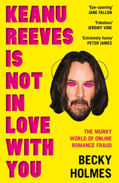 Keanu Reeves Is Not In Love With You : The Murky World of Online Romance Fraud, EPUB eBook