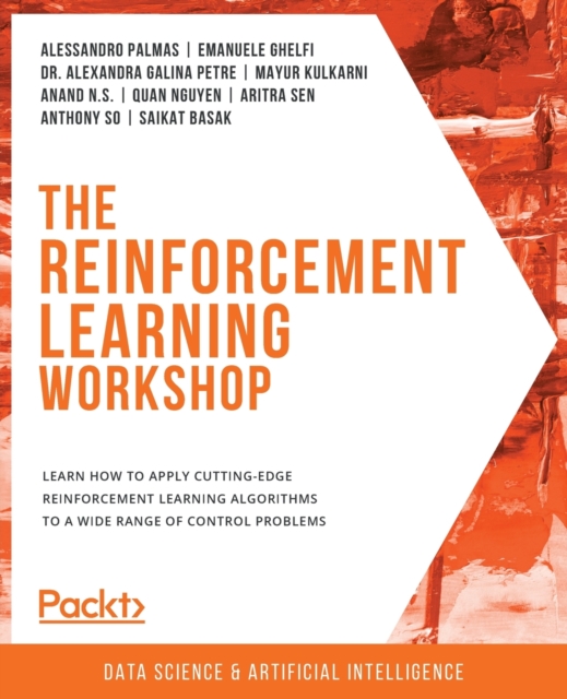 The The Reinforcement Learning Workshop : Learn how to apply cutting-edge reinforcement learning algorithms to a wide range of control problems, Paperback / softback Book