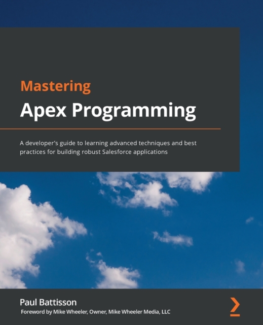 Mastering Apex Programming : A developer’s guide to learning advanced techniques and best practices for building robust Salesforce applications, Paperback / softback Book