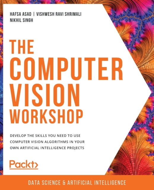 The The Computer Vision Workshop : Develop the skills you need to use computer vision algorithms in your own artificial intelligence projects, Paperback / softback Book