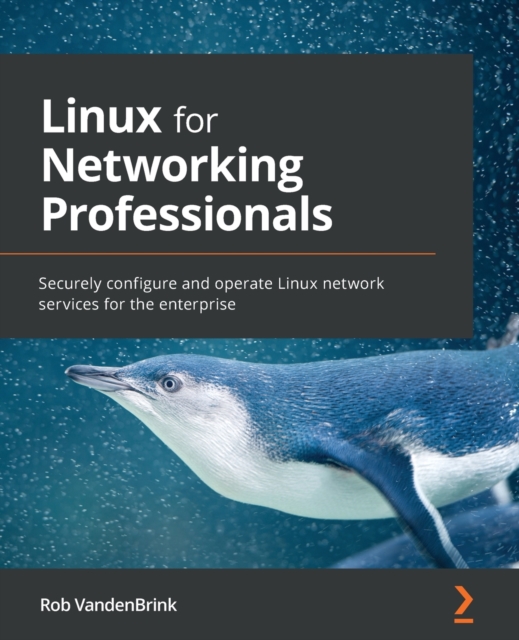 Linux for Networking Professionals : Securely configure and operate Linux network services for the enterprise, Paperback / softback Book