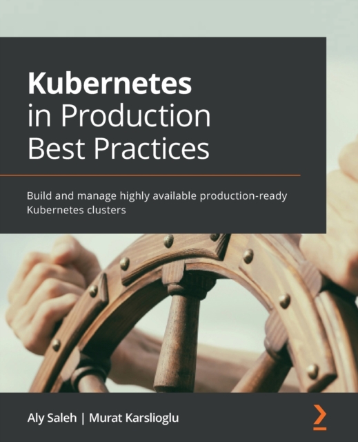 Kubernetes in Production Best Practices : Build and manage highly available production-ready Kubernetes clusters, Paperback / softback Book