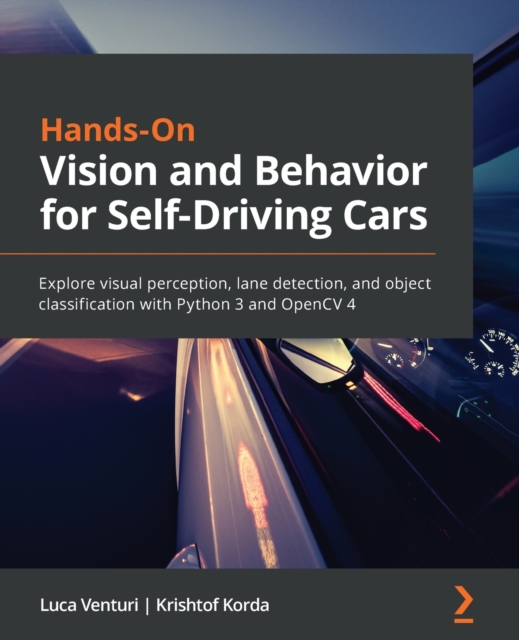 Hands-On Vision and Behavior for Self-Driving Cars : Explore visual perception, lane detection, and object classification with Python 3 and OpenCV 4, Paperback / softback Book
