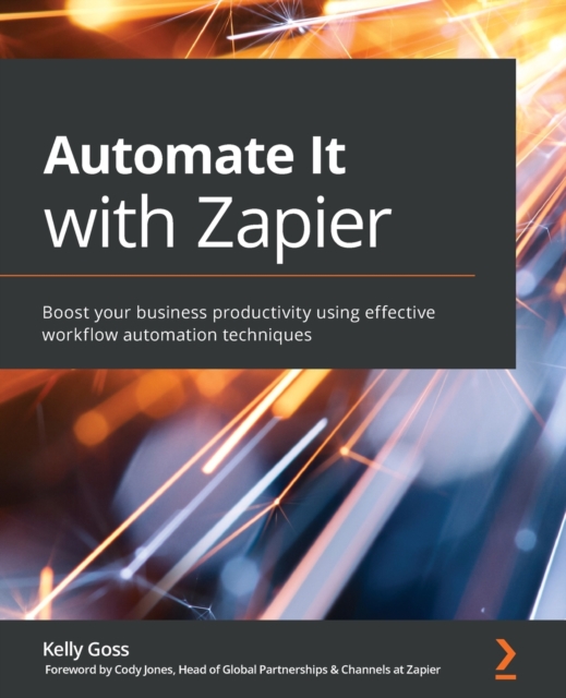 Automate It with Zapier : Boost your business productivity using effective workflow automation techniques, Paperback / softback Book