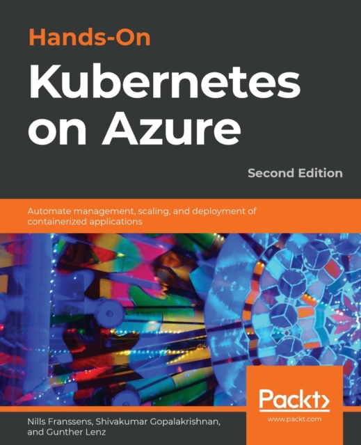 Hands-On Kubernetes on Azure : Automate management, scaling, and deployment of containerized applications, 2nd Edition, Paperback / softback Book