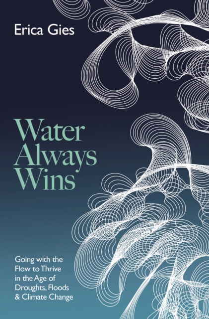 Water Always Wins : Thriving in an Age of Drought and Deluge, Hardback Book