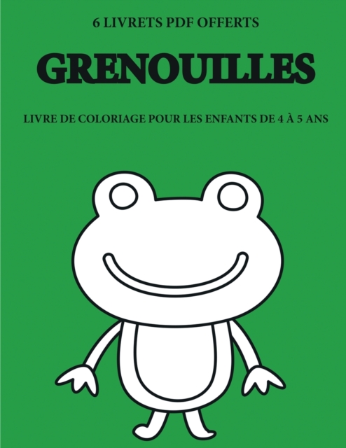 Livre de coloriage pour les enfants de 4 a 5 ans (Grenouilles) : Ce livre dispose de 40 pages a colorier sans stress pour reduire la frustration et pour ameliorer la confiance. Ce livre aidera les jeu, Paperback / softback Book