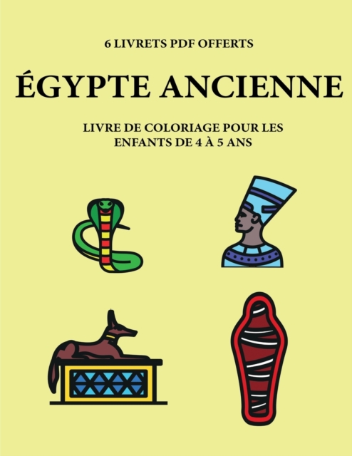 Livre de coloriage pour les enfants de 4 a 5 ans (Egypte ancienne ) : Ce livre dispose de 40 pages a colorier sans stress pour reduire la frustration et pour ameliorer la confiance. Ce livre aidera le, Paperback / softback Book