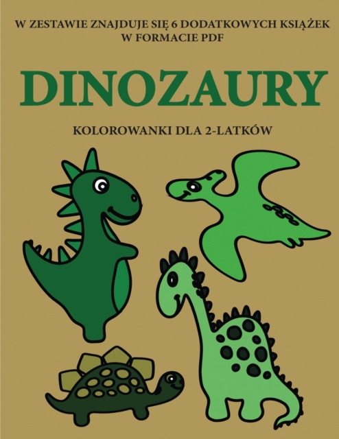 Kolorowanki dla 2-latkow (Dinozaury) : Ta ksi&#261;&#380;ka zawiera 40 kolorowych stron z dodatkowymi grubymi liniami, ktore zmniejszaj&#261; frustracj&#281; i zwi&#281;kszaj&#261; pewno&#347;c siebie, Paperback / softback Book