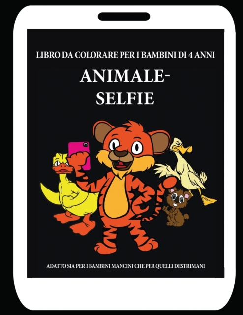 Libro da colorare per i bambini di 4 anni (Animale - Selfie) : Questo libro offre 40 pagine a colori. Questo libro e stato progettato per aiutare i bambini a sviluppare il controllo sulla penna e ad a, Paperback Book