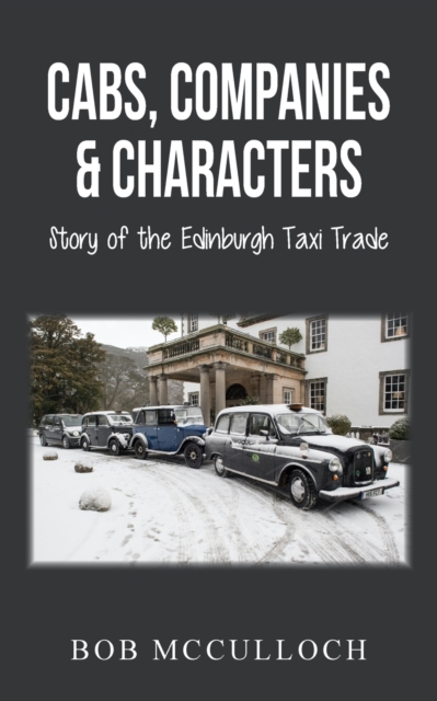 Cabs, Companies & Characters : Story of the Edinburgh Taxi Trade, Paperback / softback Book
