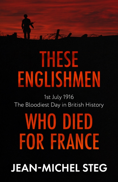 These Englishmen Who Died for France : 1st July 1916: The Bloodiest Day in British History, EPUB eBook