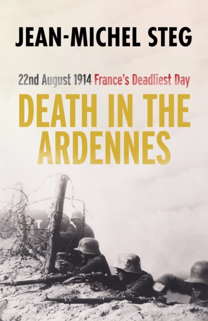 Death in the Ardennes : 22nd August 1914: France’s Deadliest Day, Paperback / softback Book