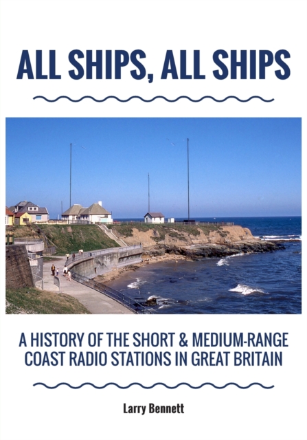 All Ships, All Ships : A History Of The Short & Medium-Range Coast Radio Stations In Great Britain, Paperback / softback Book