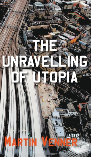 The Unravelling of Utopia, Hardback Book