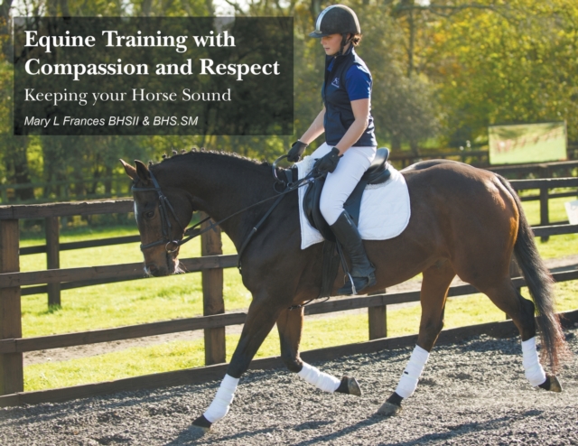 Equine Training with Compassion and Respect : Keeping your Horse Sound, Paperback / softback Book
