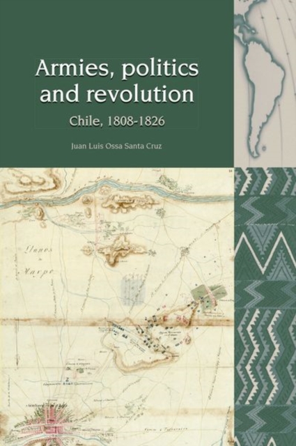 Armies, Politics and Revolution : Chile, 1808-1826, Paperback / softback Book