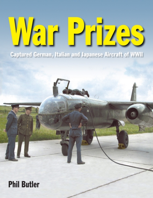 War Prizes : An illustrated survey of German, Italian and Japanese aircraft brought to Allied countries during and after the Second World War, Hardback Book