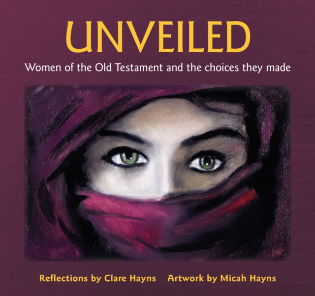 Unveiled : Women of the Old Testament and the choices they made, Paperback / softback Book
