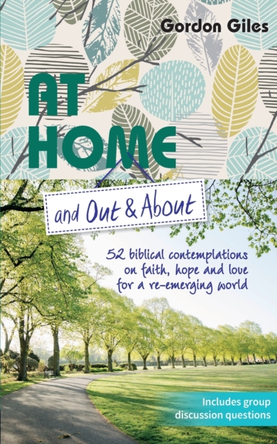 At Home and Out and About : 52 biblical contemplations on faith, hope and love for a re-emerging world, Paperback / softback Book