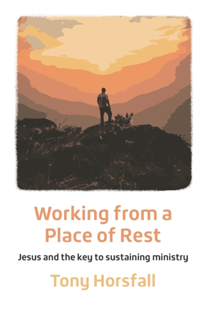 Working from a Place of Rest : Jesus and the key to sustaining ministry, Paperback / softback Book