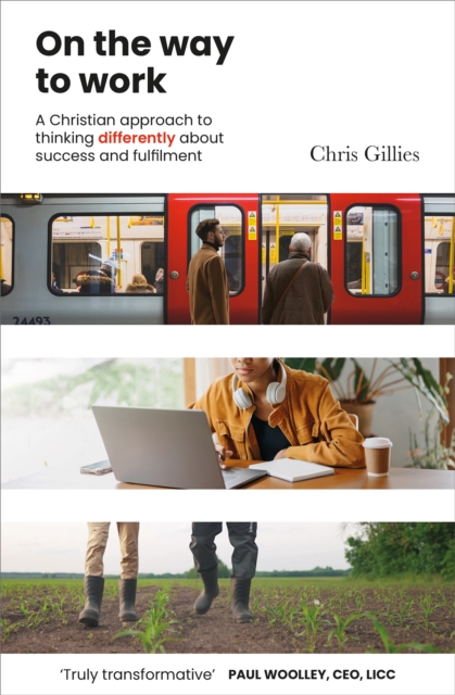 On the Way to Work : A Christian approach to thinking differently about success and fulfilment, Paperback / softback Book