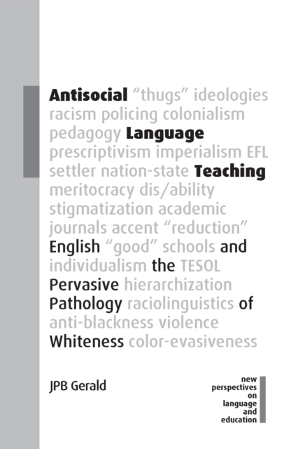 Antisocial Language Teaching : English and the Pervasive Pathology of Whiteness, Paperback / softback Book