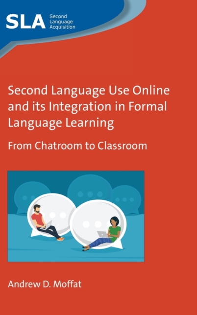 Second Language Use Online and its Integration in Formal Language Learning : From Chatroom to Classroom, Hardback Book