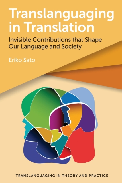 Translanguaging in Translation : Invisible Contributions that Shape Our Language and Society, Paperback / softback Book
