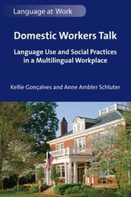Domestic Workers Talk : Language Use and Social Practices in a Multilingual Workplace, Paperback / softback Book