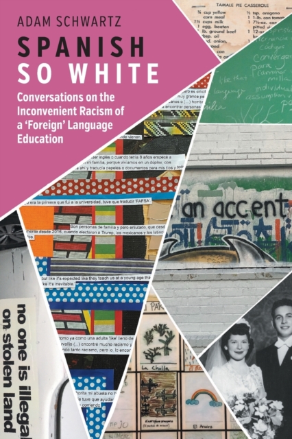 Spanish So White : Conversations on the Inconvenient Racism of a ‘Foreign’ Language Education, Paperback / softback Book