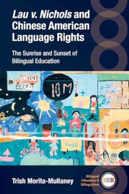 Lau v. Nichols and Chinese American Language Rights : The Sunrise and Sunset of Bilingual Education, Paperback / softback Book