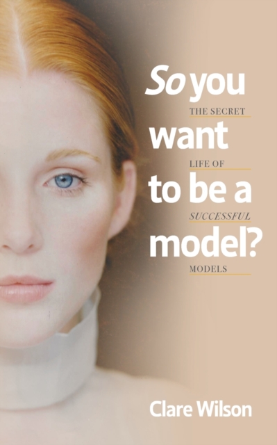 So You Want to be a Model? : The Secret Life of Successful Models, Paperback / softback Book