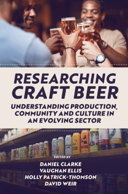 Researching Craft Beer : Understanding Production, Community and Culture in an Evolving Sector, PDF eBook