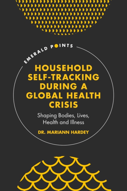 Household Self-Tracking During a Global Health Crisis : Shaping Bodies, Lives, Health and Illness, PDF eBook