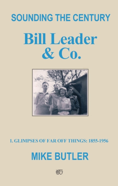 Sounding the Century: Bill Leader & Co : 1 - Glimpses of Far Off Things: 1855-1956, Paperback / softback Book