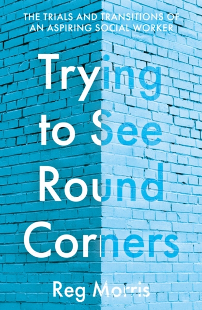 Trying to See Round Corners : The trials and transitions of an aspiring social worker, Paperback / softback Book