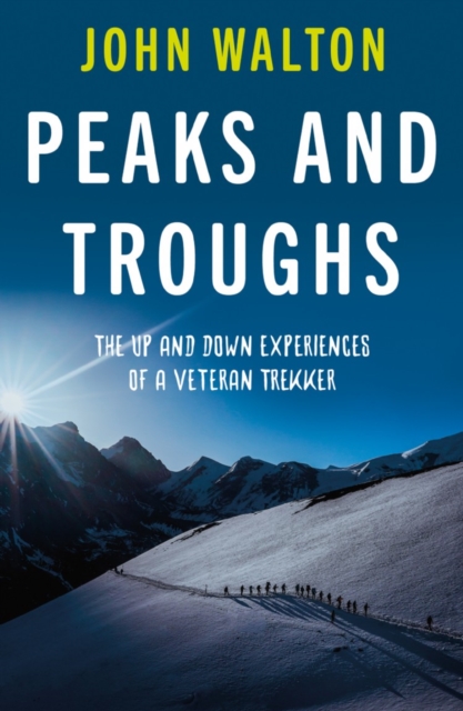 Peaks and Troughs : The Up and Down Experiences of a Veteran Trekker, Paperback / softback Book