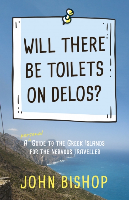 Will There Be Toilets on Delos? : A Personal Guide to the Greek Islands for the Nervous Traveller, EPUB eBook