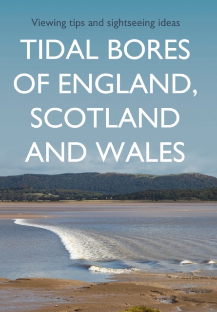 Tidal Bores of England, Scotland and Wales : Viewing tips and sightseeing ideas, EPUB eBook