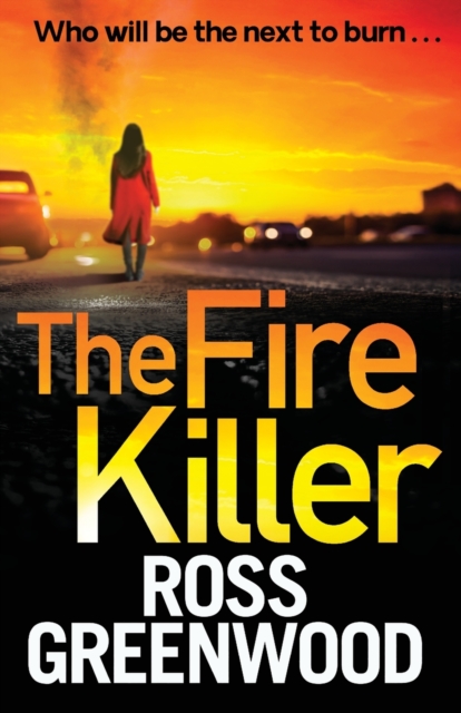 The Fire Killer : The BRAND NEW edge-of-your-seat crime thriller from Ross Greenwood, Paperback / softback Book