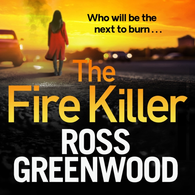 The Fire Killer : The BRAND NEW edge-of-your-seat crime thriller from Ross Greenwood, EPUB eBook