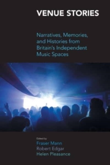 Venue Stories : Narratives, Memories, and Histories from Britains Independent Music Spaces, Paperback / softback Book