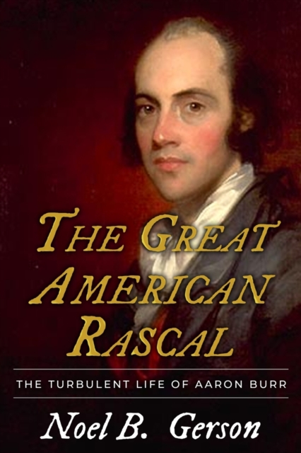 The Great American Rascal : The Turbulent Life of Aaron Burr, Paperback / softback Book