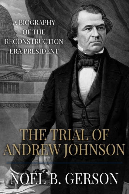 The Trial of Andrew Johnson : A Biography of the Reconstruction Era President, Paperback / softback Book